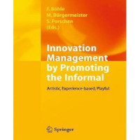 Innovation Management by Promoting the Informal : Artistic, Experience-Based, Playful